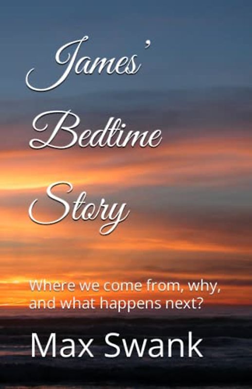 James’ Bedtime Story: Where we come from, why, and what happens next?