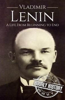 Vladimir Lenin: A Life from Beginning to End
