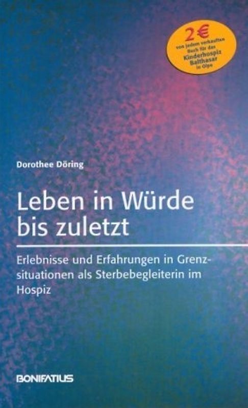 Leben in Würde bis zuletzt. Erlebnisse und Erfahrungen in Grenzsituationen als Sterbebegleiterin im Hospiz