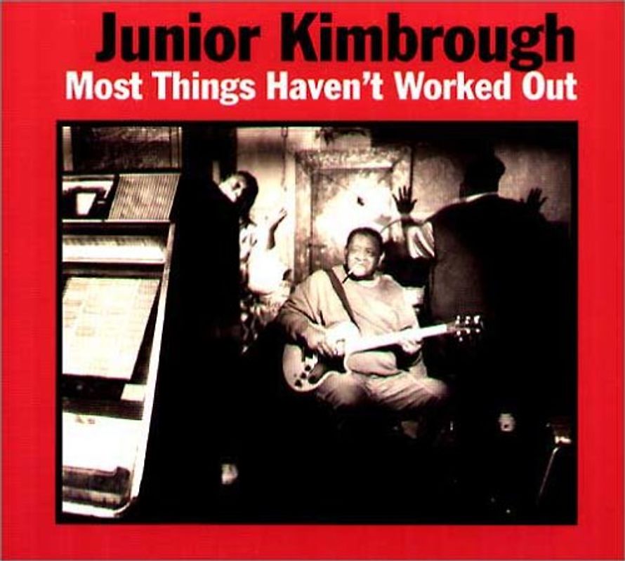 Junior Kimbrough - Most Things Haven'T