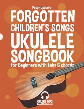 Forgotten Children’s Songs - Ukulele Songbook for Beginners with Tabs and Chords