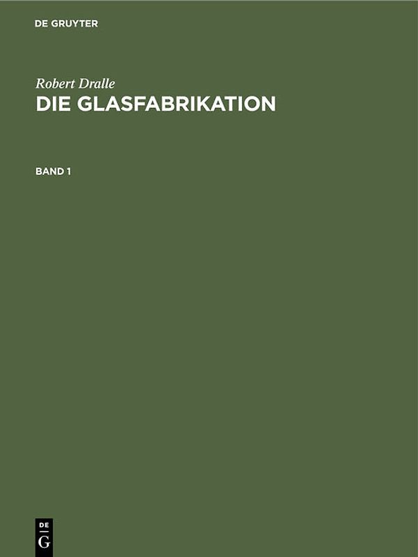 Robert Dralle: Die Glasfabrikation / Robert Dralle: Die Glasfabrikation. Band 1