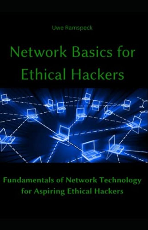 Network Basics for Ethical Hackers: Fundamentals of Network Technology for Aspiring Ethical Hackers