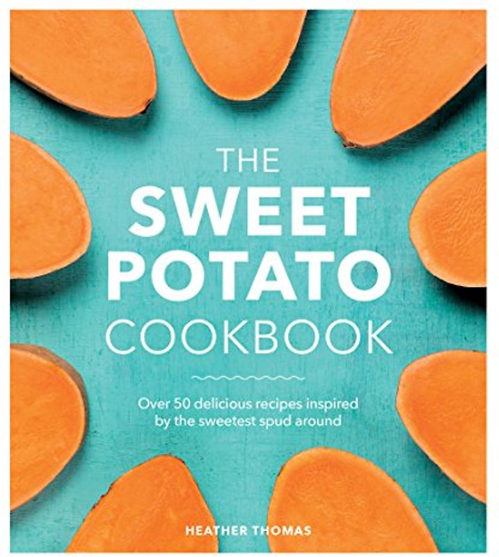 The Sweet Potato Cookbook: Over 50 delicious recipes inspired by the sweetest spud around