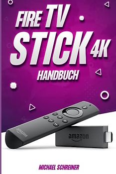Amazon Fire TV Stick 4K Handbuch: Umfassende Anleitung zur Verwendung von Fire TV Stick 4K Max und Fire TV Stick 4K