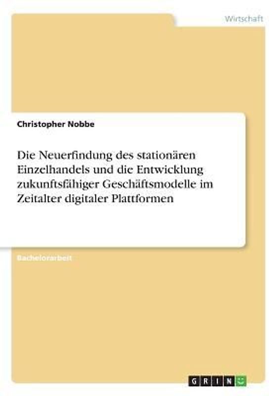 Die Neuerfindung des stationären Einzelhandels und die Entwicklung zukunftsfähiger Geschäftsmodelle im Zeitalter digitaler Plattformen