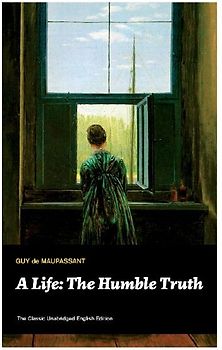A Life: The Humble Truth (the Classic Unabridged English Edition)