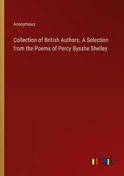 Collection of British Authors. A Selection from the Poems of Percy Bysshe Shelley