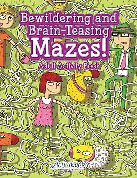 Bewildering and Brain-Teasing Mazes! Adult Activity Book