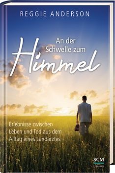 An der Schwelle zum Himmel. Erlebnisse zwischen Leben und Tod aus dem Alltag eines Landarztes