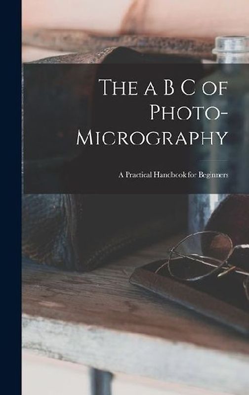 The a B C of Photo-Micrography