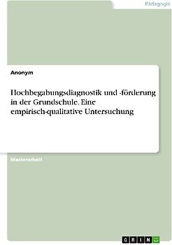 Hochbegabungsdiagnostik und -förderung in der Grundschule. Eine empirisch-qualitative Untersuchung