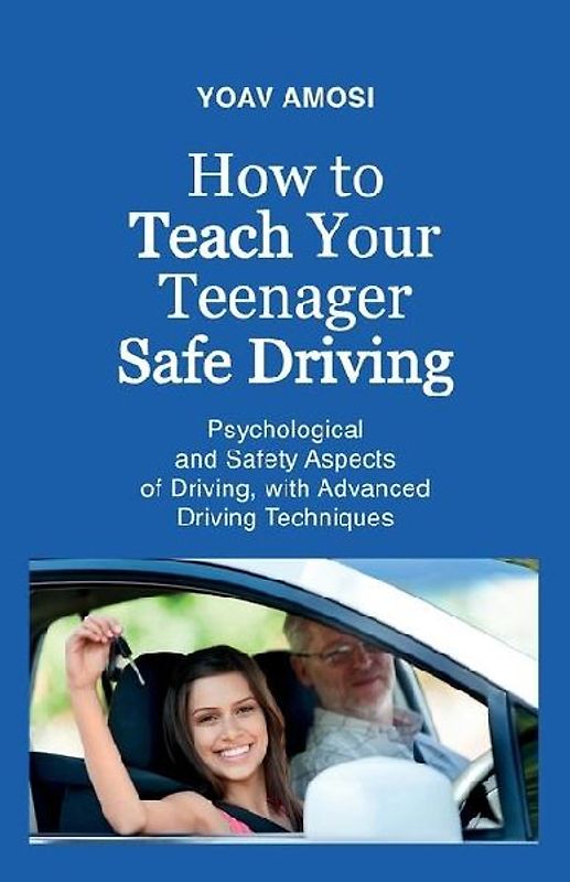 How to Teach Your Teenager Safe Driving, Psychological and Safety Aspects of Driving, with Advanced Driving Techniques