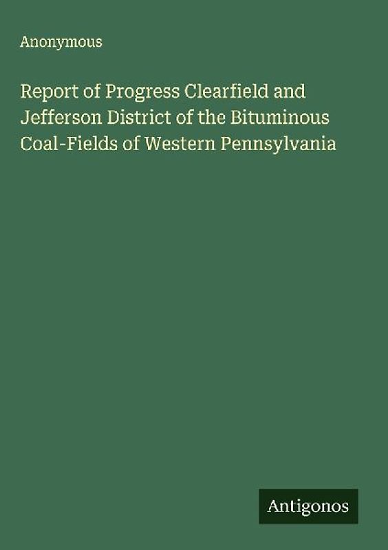 Report of Progress Clearfield and Jefferson District of the Bituminous Coal-Fields of Western Pennsylvania