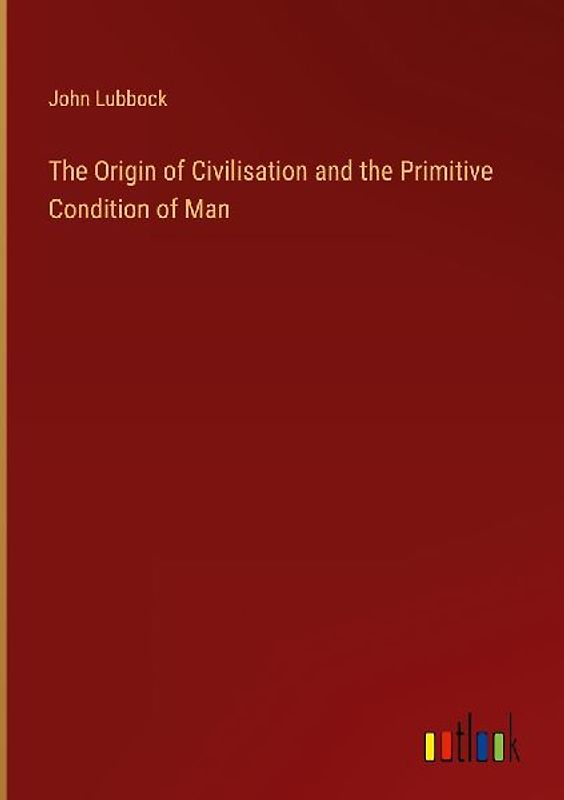 The Origin of Civilisation and the Primitive Condition of Man