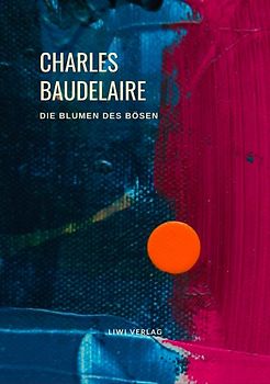 Charles Baudelaire - Die Blumen des Bösen (Les Fleurs du Mal)