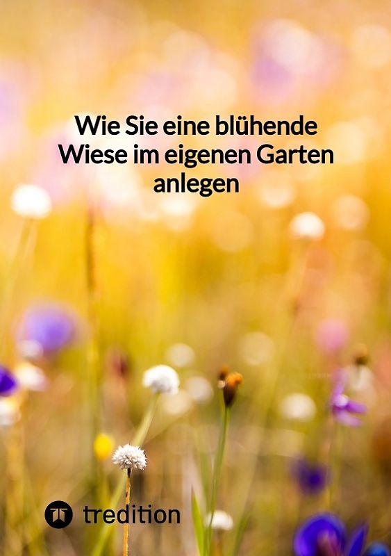 Wie Sie eine blühende Wiese im eigenen Garten anlegen
