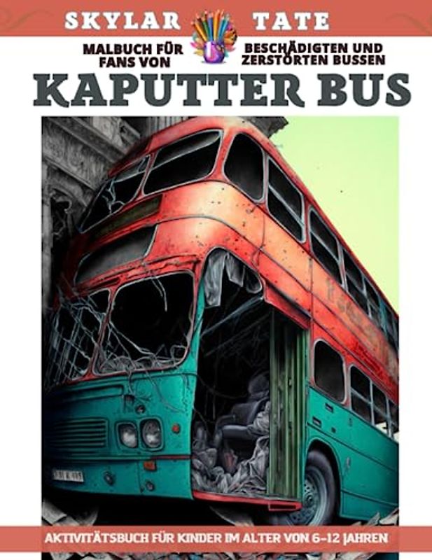 Kaputter Bus – Malbuch für Fans von beschädigten und zerstörten Bussen – Aktivitätsbuch für Kinder im Alter von 6–12 Jahren