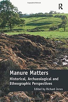 Manure Matters: Historical, Archaeological and Ethnographic Perspectives