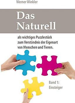 Das Naturell: als wichtiges Puzzlestück zum Verständnis der Eigenart von Menschen und Tieren. (Band 1, farbige Ausgabe)