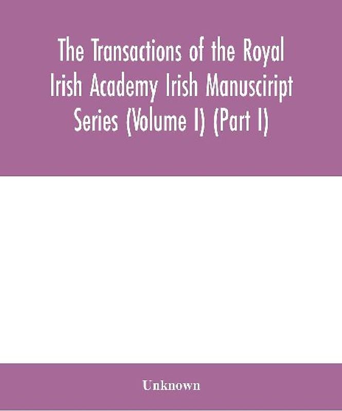 The Transactions of the Royal Irish Academy Irish Manusciript Series (Volume I) (Part I)