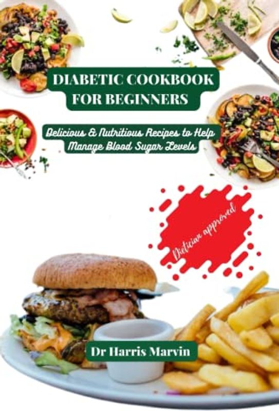 Diabetic cookbook for beginners: Delicious & Nutritious Recipes to Help Manage Blood Sugar Levels (Diabetic Cookbook and Juicing For all Types of Diabetes, Band 3)