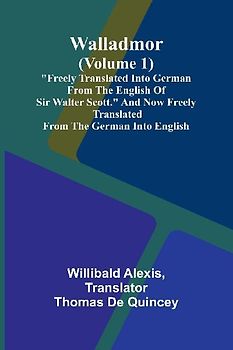Walladmor (Volume 1); "Freely Translated into German from the English of Sir Walter Scott." And Now Freely Translated from the German into English.