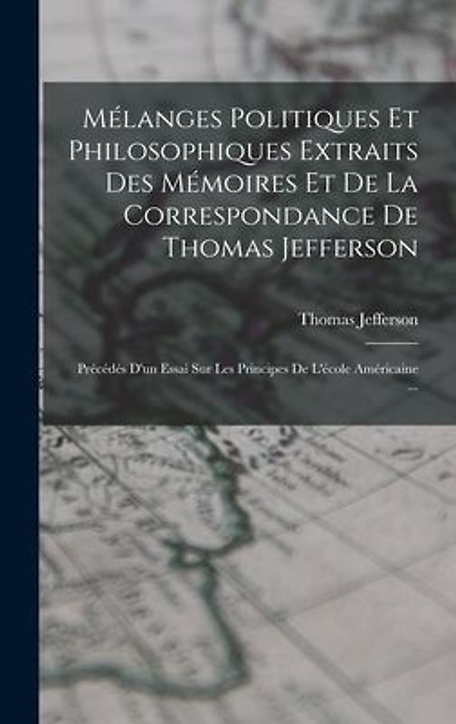 Mélanges Politiques Et Philosophiques Extraits Des Mémoires Et De La Correspondance De Thomas Jefferson