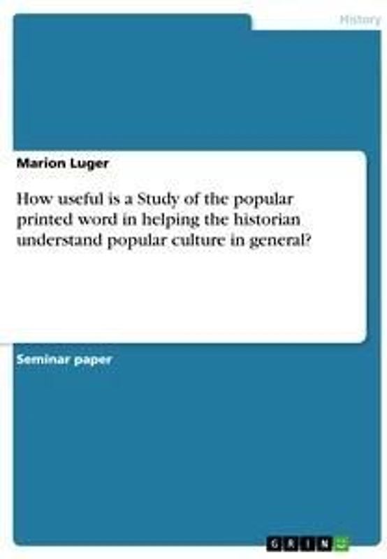 How useful is a Study of the popular printed word in helping the historian understand popular culture in general?