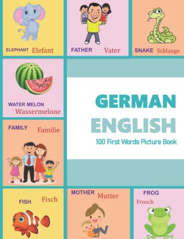 GERMAN ENGLISH 100 First Words Picture Book: Classic first 100 familiar words are presented in English and GERMAN with bright ... and GERMAN Language Learning Books, Band 1)