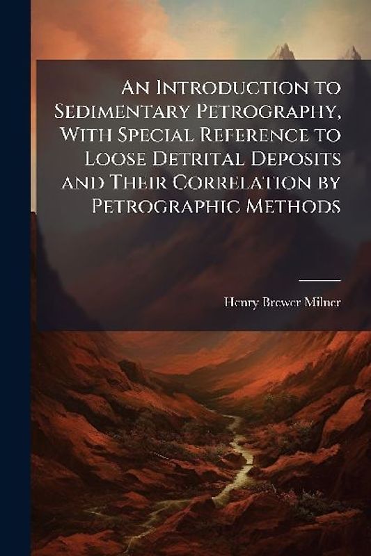 An Introduction to Sedimentary Petrography, With Special Reference to Loose Detrital Deposits and Their Correlation by Petrographic Methods