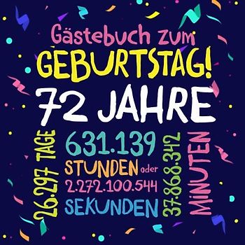 Gästebuch zum Geburtstag ~ 72 Jahre: Deko zur Feier vom 72.Geburtstag für Mann oder Frau - 72 Jahre - Geschenkidee & Dekoration für Glückwünsche und Fotos der Gäste