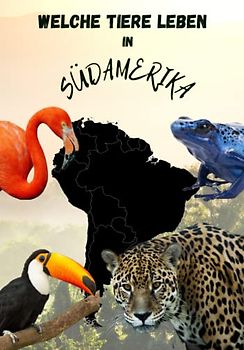 Welche Tiere leben in Südamerika, Tierbuch für Kinder mit hochwertigen Tierbildern, Kinderbuch mit Tieren aus Südamerika: mit den wichtigsten Fakten ... Südamerika Buch, Kinderbilderbuch mit Tieren