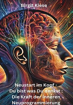 Neustart im Kopf - Du bist was Du denkst: Die Kraft der inneren Neuprogrammierung