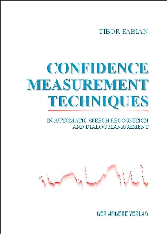 Confidence Measurement Techniques in Automatic Speech Recognition and Dialog Management