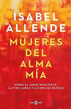Mujeres del alma mia: Sobre el amor impaciente, la vida larga y las brujas buenas (Obras diversas)