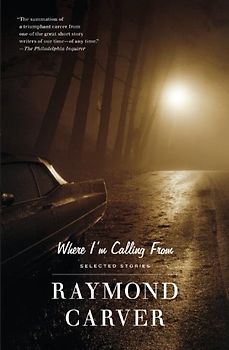 Where I'm Calling From: Selected Stories: New and Selected Stories (Vintage Contemporaries) - Raymond Carver