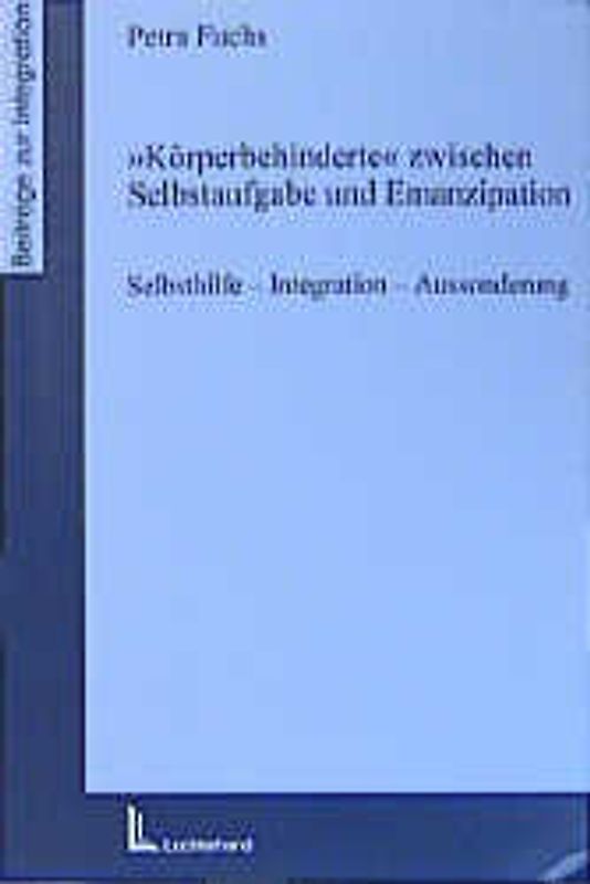 Körperbehinderte zwischen Emanzipation und Selbstaufgabe. Selbsthilfe - Integration - Aussonderung