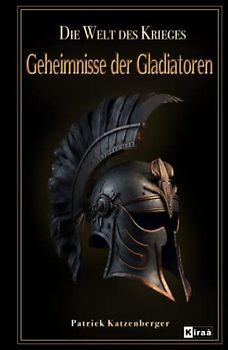 Geheimnisse der Gladiatoren : Die Welt des Krieges / Das Gladiatoren buch über die römische antike: Das Gladiatorenkämpfe Buch mit spannenden Themen ... spannend aufgearbeitet, Band 1)