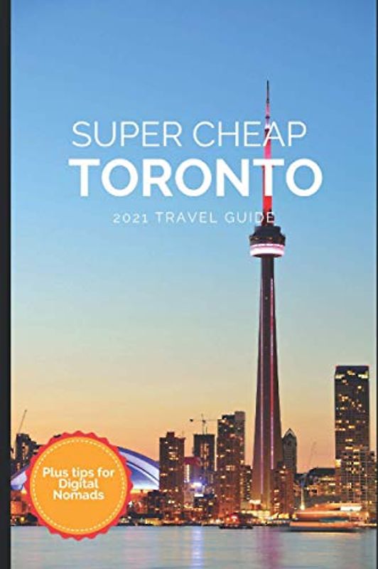Super Cheap Toronto Travel Guide 2021: How to Enjoy a $1,000 Trip to Toronto for $120