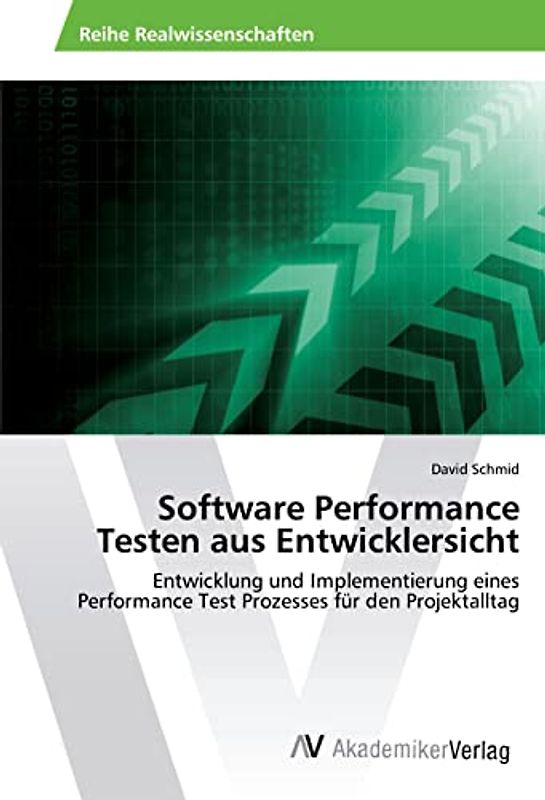 Software Performance Testen aus Entwicklersicht: Entwicklung und Implementierung eines Performance Test Prozesses für den Projektalltag