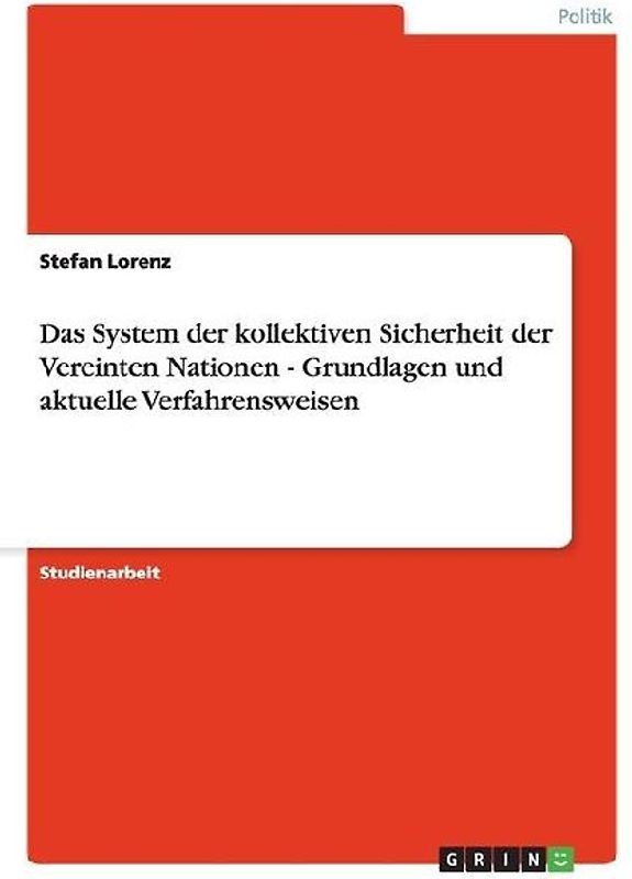 Das System der kollektiven Sicherheit der Vereinten Nationen - Grundlagen und aktuelle Verfahrensweisen