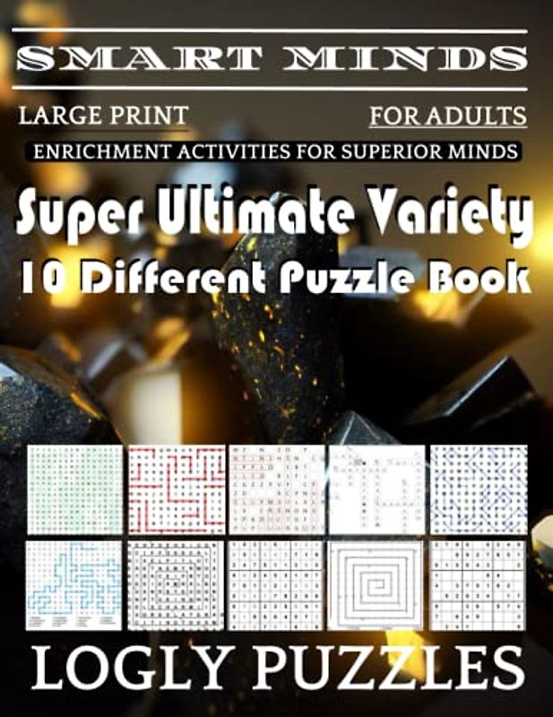 Smart Minds -Variety 10 Different Puzzle Book For Adults: Ultimate Variety Puzzles Large-Print Word Search, Word Maze .Word Spiral ,Word Angles, ... Crossword And Sudoku Easy , Medium And Hard