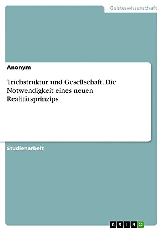 Triebstruktur und Gesellschaft. Die Notwendigkeit eines neuen Realitätsprinzips