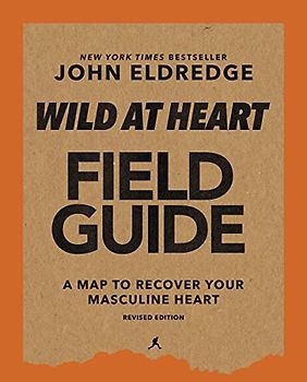 Wild at Heart Field Guide, Revised Edition: Discovering the Secret of a Man’s Soul