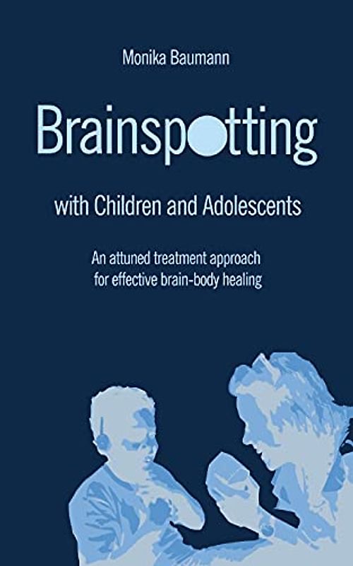 Brainspotting with Children and Adolescents: An attuned treatment approach for effective brain-body healing