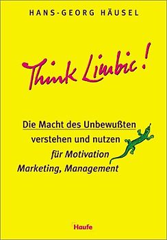 Think Limbic!. Die Macht des Unbewussten verstehen und nutzen für Motivation, Marketing, Management
