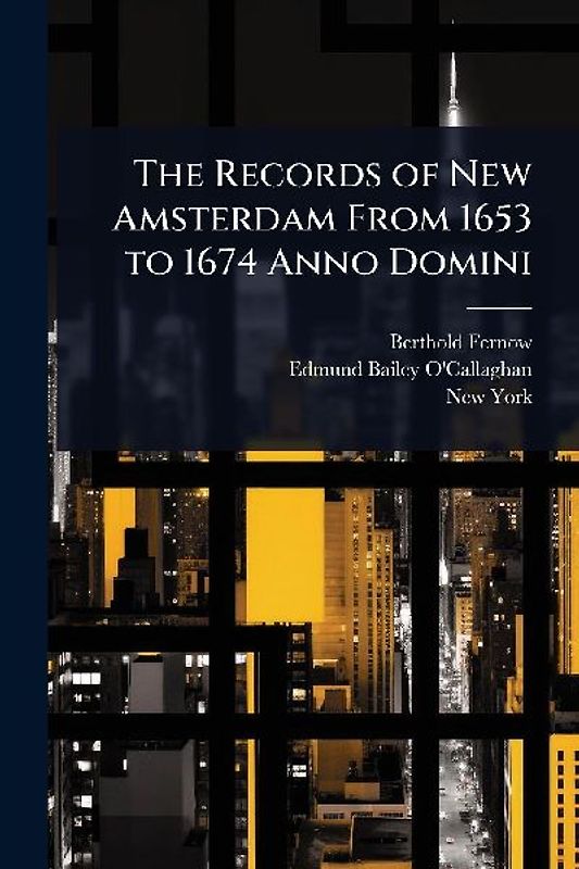 The Records of New Amsterdam From 1653 to 1674 Anno Domini