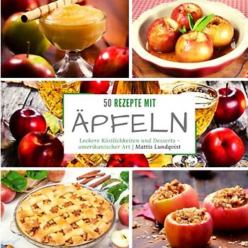 50 Rezepte mit Äpfeln: Leckere Köstlichkeiten und Desserts - Amerikanischer Art