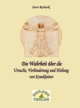 Die Wahrheit über Ursache, Verhinderung und Heilung von Krankheiten
